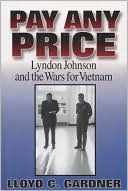 Pay Any Price: Lyndon Johnson and the Wars for Vietnam book written by Lloyd C. Gardner