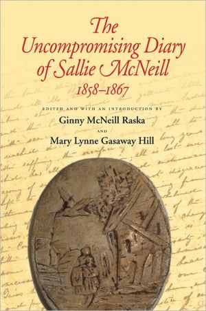 The Uncompromising Diary of Sallie McNeill, 1858-1867 book written by Ginny McNeill Raska