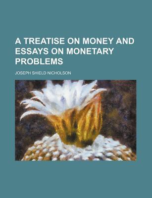 A Treatise on Money and Essays on Monetary Problems, , A Treatise on Money and Essays on Monetary Problems