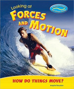 Looking at Forces and Motion: How Do Things Move? book written by Angela Royston
