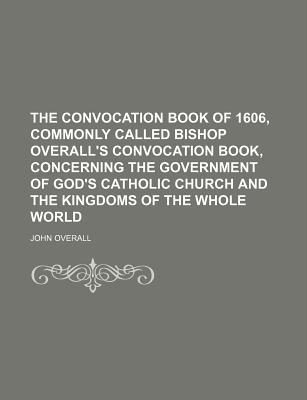 The Convocation Book of 1606, Commonly Called Bishop Overall's Convocation Book, Concerning the Gove magazine reviews