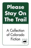 Please Stay on the Trail: A Collection of Colorado Fiction book written by Matt Hudson