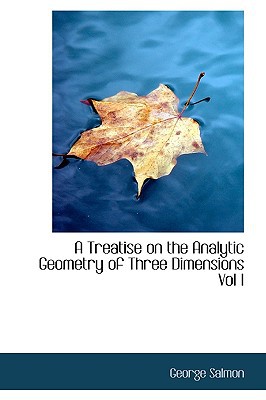 A Treatise on the Analytic Geometry of Three Dimensions Vol I, , A Treatise on the Analytic Geometry of Three Dimensions Vol I