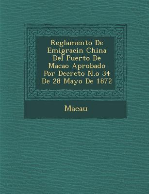 Reglamento de Emigraci N China del Puerto de Macao Aprobado Por Decreto N.O 34 de 28 Mayo de 1872 magazine reviews