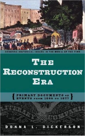 Reconstruction Era: Primary Documents on Events from 1865 to 1877 book written by Donna L. Dickerson