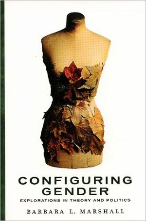 Configuring Gender: Explorations in Theory and Politics book written by Barbara Marshall