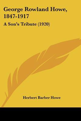 George Rowland Howe, 1847-1917: A Son's Tribute magazine reviews