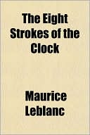 The Eight Strokes of the Clock book written by Maurice Leblanc