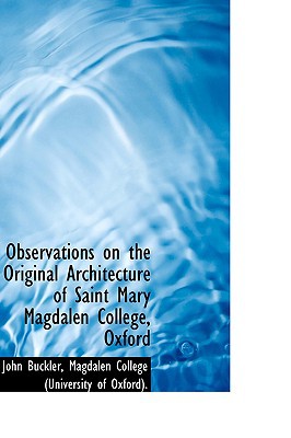 Observations On The Original Architecture Of Saint Mary Magdalen College, Oxford book written by John Chessell Buckler