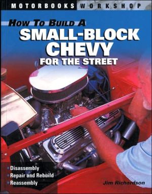 How to Build a Small-Block Chevy for the Street (Motorbooks Workshop Series) book written by Jim Richardson
