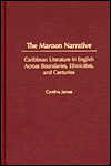 Maroon Narrative: Caribbean Literature in English Across Boundaries, Ethnicities, and Centuries book written by Cynthia James