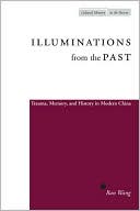 Illuminations from the Past: Trauma, Memory, and History in Modern China book written by Ban Wang
