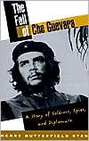 The Fall of Che Guevara: A Story of Soldiers, Spies, and Diplomats book written by Henry Butterfield Ryan