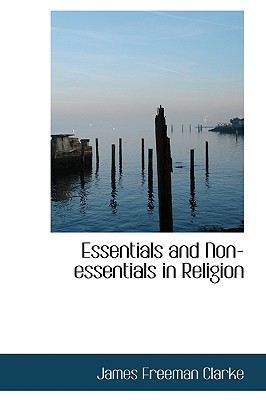 Essentials and Non-Essentials in Religion book written by James Freeman Clarke