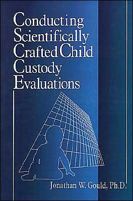 Conducting Scientifically Crafted Child Custody Evaluations book written by Jonathan W. Gould