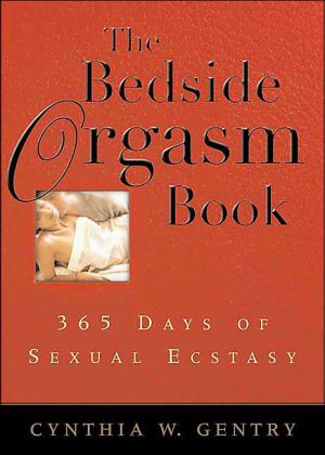 The Bedside Orgasm Book : 365 Days of Sexual Ecstasy book written by Cynthia Gentry