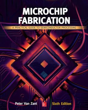 Microchip Fabrication: A Practical Guide to Semiconductor Processing book written by Peter Van Zant