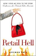 Retail Hell: How I Sold My Soul to the Store: Confessions of a Tortured Sales Associate book written by Freeman Hall
