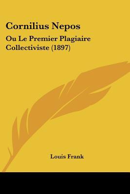 Cornilius Nepos: Ou Le Premier Plagiaire Collectiviste (1897)