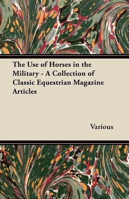 The Use of Horses in the Military - A Collection of Classic Equestrian Magazine Articles magazine reviews