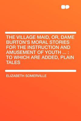 The Village Maid, Or, Dame Burton's Moral Stories for the Instruction and Amusement of Youth ... magazine reviews