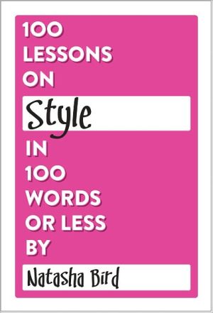 100 Lessons on Style in 100 Words or Less book written by Natasha Bird
