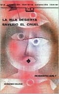 La Isla desierta/Saverio el cruel (The Desert Island/Saverio the Cruel) book written by Roberto Arlt