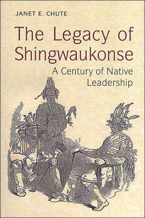 The Legacy of Shingwaukonse: A Century of Native Leadership book written by Janet Chute