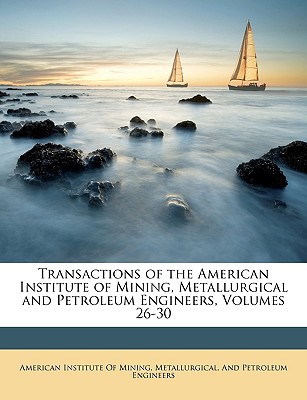 Transactions of the American Institute of Mining, Metallurgical & Petroleum Engineers, Volumes 26-30 magazine reviews