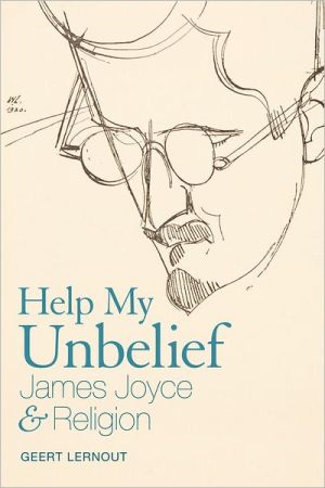 Help My Unbelief: James Joyce and Religion book written by Geert Lernout