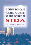 Todo Lo Que Usted Quiere Saber Sobre El Sida/ Everything You Want to Know About AIDS book written by Claudia S. Batallan
