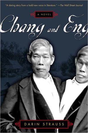 Chang and Eng, In this stunning novel, Darin Strauss combines fiction with astonishing fact to tell the story of history's most famous twins. Born in Siam in 1811—on a squalid houseboat on the Mekong River—Chang and Eng Bunker were international celebrities befor, Chang and Eng
