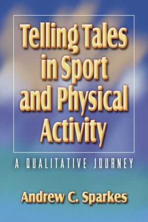 Telling Tales in Sport and Physical Activity:A Qualitative Jrny book written by Andrew Sparkes