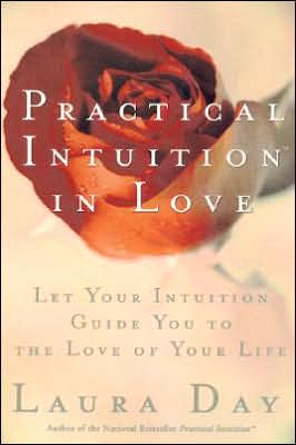 Practical Intuition in Love: Let Your Intuition Guide You to the Love of Your Life written by Laura Day