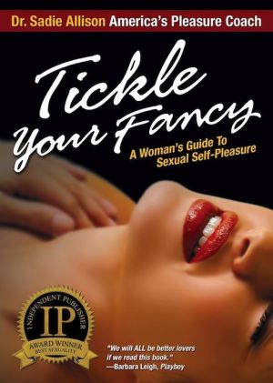 Tickle Your Fancy: A Woman's Guide to Sexual Self-Pleasure book written by Sadie Allison