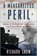 A Measureless Peril: America in the Fight for the Atlantic, the Longest Battle of World War II book written by Richard Snow