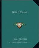 Lifted Masks book written by Susan Glaspell