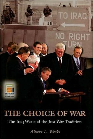 The Choice of War: The Iraq War and the Just War Tradition book written by Albert L. Weeks