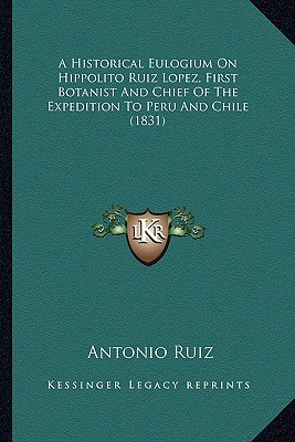A Historical Eulogium on Hippolito Ruiz Lopez, First Botanist & Chief of the Expedition to Peru & Ch magazine reviews