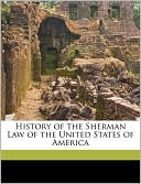 History of the Sherman Law of the United States of America book written by Albert Henry Walker