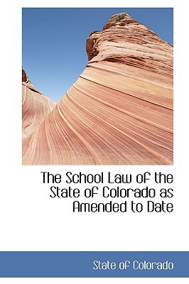The School Law of the State of Colorado as Amended to Date book written by State Of Colorado
