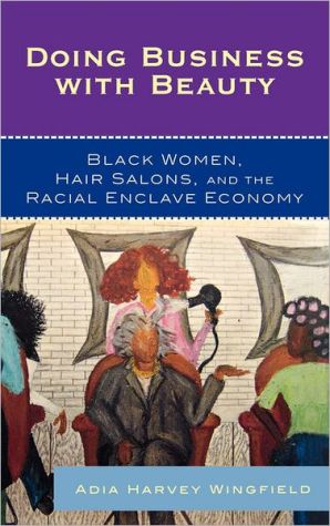 Doing Business With Beauty: Black Women, Hair Salons, and the Racial Enclave Economy book written by Adia Harvey Wingfield