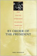 By Order of the President: FDR and the Internment of Japanese Americans book written by Greg Robinson