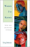 Women I've Known: New and Selected Stories book written by Greg Johnson