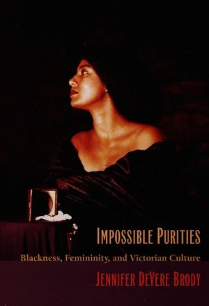 Impossible Purities: Blackness, Femininity, and Victorian Culture book written by Jennifer DeVere Brody