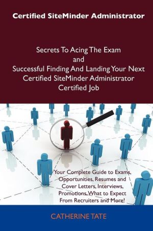 Certified SiteMinder Administrator Secrets To Acing The Exam & Successful Finding & Landing Your Nex magazine reviews