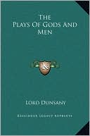 The Plays Of Gods And Men book written by Lord Dunsany