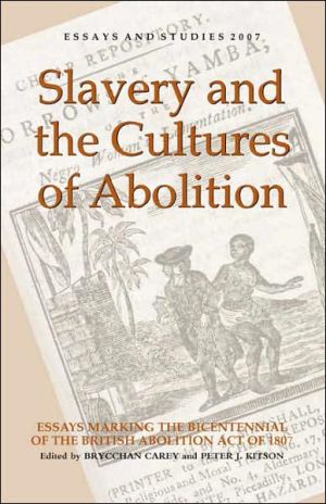 Slavery and the Cultures of Abolition: Essays Marking the Bicentennial of the British Abolition Act Of 1807 book written by Brycchan Carey
