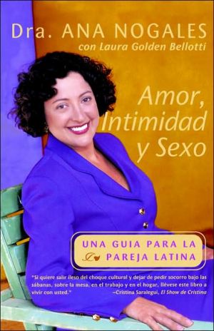 Amor, Intimidad y Sexo: Una Guia Para La Pareja Latina book written by Ana Nogales