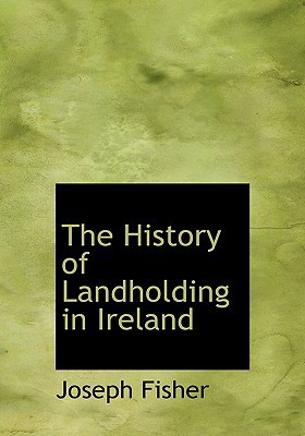 The History of Landholding in Ireland book written by Joseph Fisher